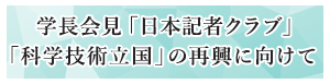 学長会見「日本記者クラブ」「科学技術立国」の再興に向けて